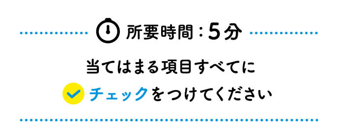 所要時間：5分当てはまる項目すべてにチェックをつけてください