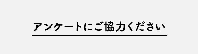 アンケートにご協力ください