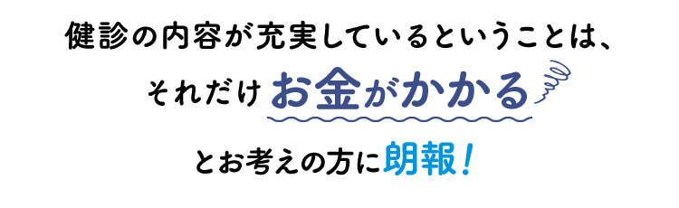 健診の内容が充実しているということは、それだけお金がかかるとお考えの方に朗報！